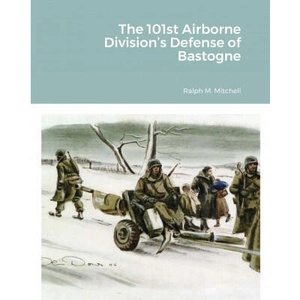 101st Airborne Division's Defense of Bastogne | Ralph M. Mitchell (ISBN: 9781716590641)
