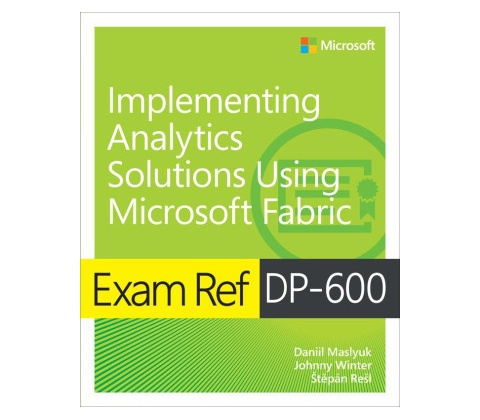 Exam Ref DP-600 Implementing Analytics Solutions Using Microsoft Fabric