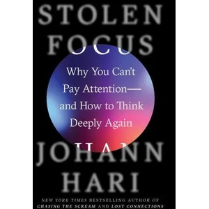 Stolen Focus: Why You Can't Pay Attention--And How to Think Deeply Again | Johann Hari (ISBN: 9780593138519)