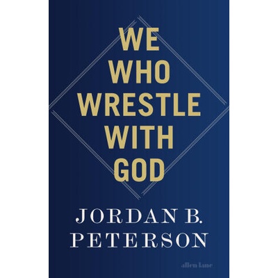 We Who Wrestle With God | Jordan B. Peterson