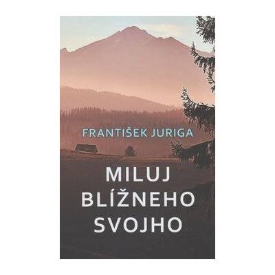 Miluj blížneho svojho - František Juriga