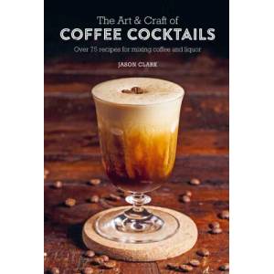 Art & Craft of Coffee Cocktails | CLARK JASON (ISBN: 9781788794695)