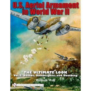 U. S. Aerial Armament in World War II - Ultimate Look: Vol 2: Bombs, Bombsights, and Bombing | William Wolf (ISBN: 9780764335242)
