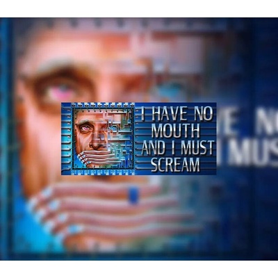 I Have No Mouth, and I Must Scream