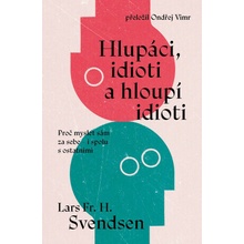 Hlupáci, idioti a hloupí idioti - Svendsen Lars Fr. H.