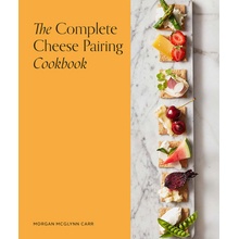 The Complete Cheese Pairing Cookbook McGlynn Carr Morgan