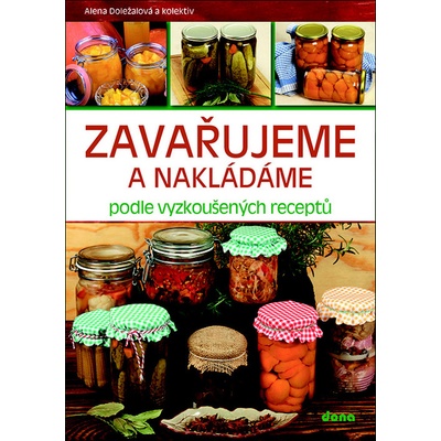 Zavařujeme a nakládáme podle vyzkoušených receptů - Alena Doležalová