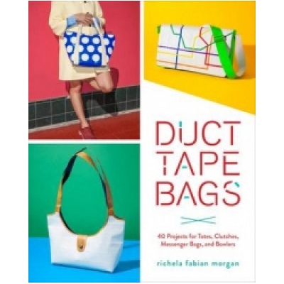 Duct Tape Bags: 40 Projects for Totes, Clutch- Richela Fabian Morgan