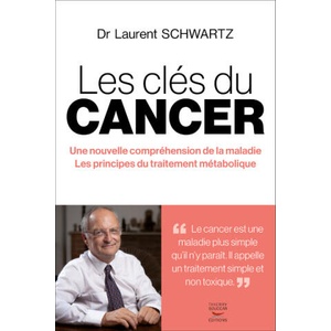 Les clés du cancer - Une nouvelle compréhension de la maladie Les principes du traitement métaboli | Laurent Schwartz (ISBN: 9782365495790)
