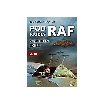 POD KŘÍDLY RAF V DRUHÉM EXILU 2.DÍL - Hurt Zdeněk,Rail Jan