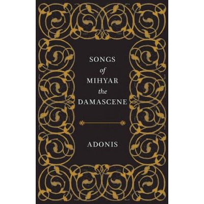 Songs of Mihyar the Damascene | Adonis, Kareem James Abu-Zeid, Ivan Eubanks