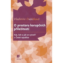 O prostoru korupčních příležitostí - Kdy, kde a jak se vytváří v České republice - Vladimíra Dvořáková