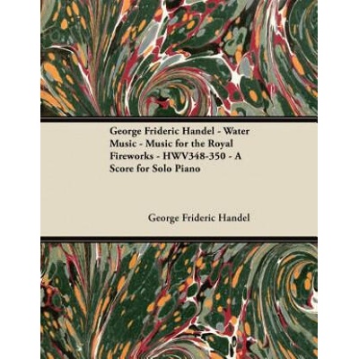 George Frideric Handel - Water Music - Music for the Royal Fireworks - HWV348-350 - A Score for Solo Piano | George Frideric Handel