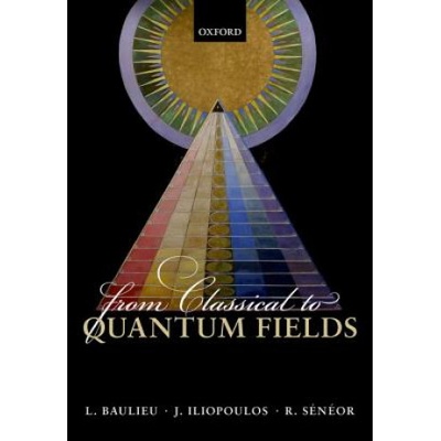 From Classical to Quantum Fields | Laurent Baulieu, John Iliopoulos, Roland Seneor