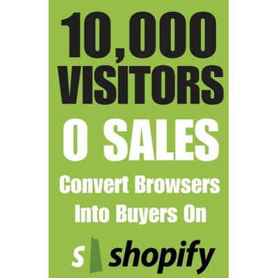 10,000 Visitors, 0 Sales Convert Browsers Into Buyers On Shopify