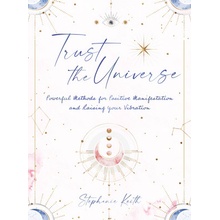 Trust the Universe: Powerful Methods for Positive Manifestations and Raising Your Vibration Keith Stephanie