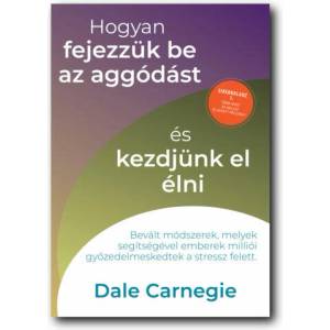 Hogyan fejezzük be az aggódást és kezdjünk el élni - Sikerkalauz 2. | Dale Carnegie (ISBN: 9786156427120)