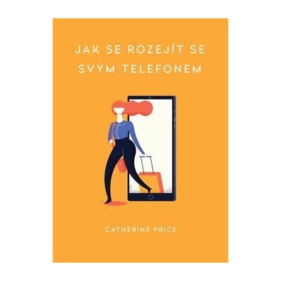 Jak se rozejít se svým telefonem - Catherina Price