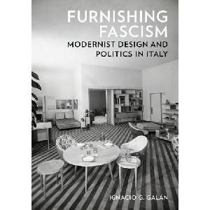 Furnishing Fascism: Modernist Design and Politics in Italy | Galá n, Ignacio G (ISBN: 9781517916824)