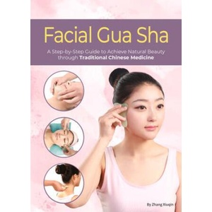 Facial Gua Sha: A Step-By-Step Guide to Achieve Natural Beauty Through Traditional Chinese Medicine | Xiuqin Zhang (ISBN: 9781632880178)
