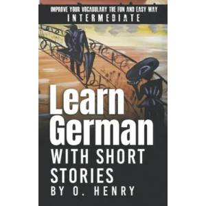Learn German with Short Stories by O. Henry: Improve Your Vocabulary the Fun and Easy Way | Ekaterina Klaer, O. Henry (ISBN: 9781706902386)
