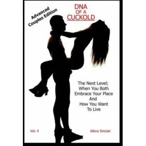 DNA of a Cuckold - Advanced Couples Edition: The Next Level; When You Both Embrace Your Place And How You Want To Live | Allora Sinclair (ISBN: 9781990256059)