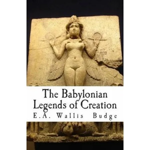 The Babylonian Legends of Creation | E A Wallis Budge (2014)