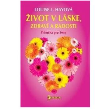 Život v láske, zdraví a radosti - Louise L. Hayová