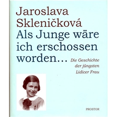 Als Junge wäre ich erschossen worden... Skleničková Jaroslava