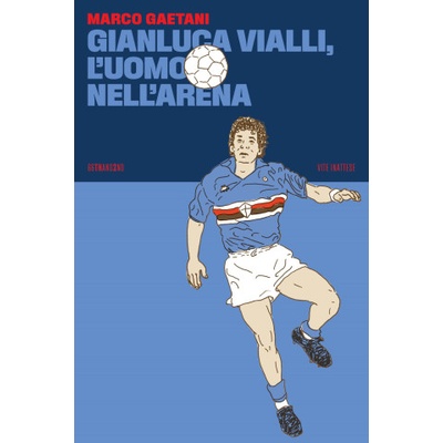 Gianluca Vialli, l'uomo nell'arena | Marco Gaetani