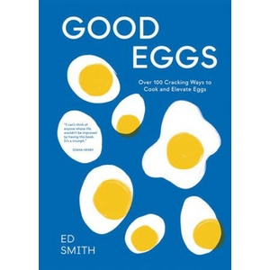 Good Eggs: 100 Cracking Ways to Cook and Elevate Eggs | Smith, Ed (ISBN: 9781837831388)