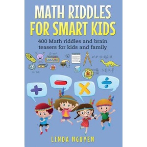 Math Riddles for Smart Kids: 400 Math Riddles and Brain Teasers for Kids and Family | Linda Nguyen (2018)