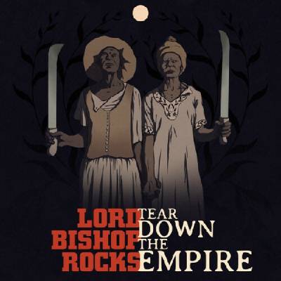 LORD BISHOP ROCKS - TEAR DOWN THE EMPIRE CD