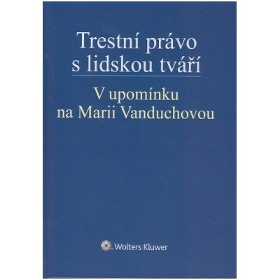 Trestní právo s lidskou tváří V upomínku na Marii Vanduchovou - Gřivna Tomáš Šimánová Hana