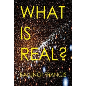What is Real? : Space Time Singularities or Quantum Black Holes? Dark Matter or Planck Mass Particles? General Relativity or Quantum Gr | Balungi Francis (ISBN: 9781658752053)