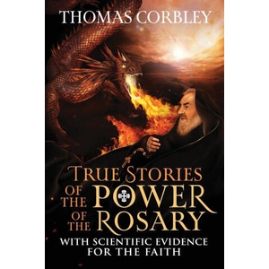 True Stories of the Power of the Rosary: With Scientific Evidence For The Faith | Thomas Corbley (ISBN: 9781957506241)