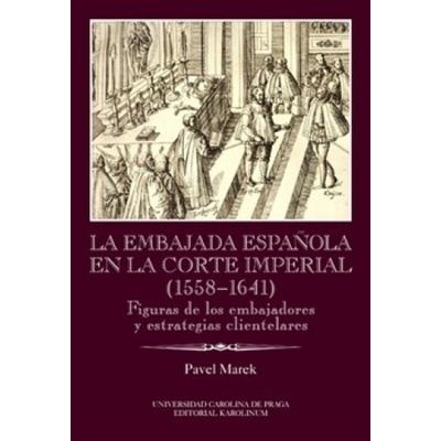 La Embajada en la corte imperial 1558-1641 - Pavel Marek