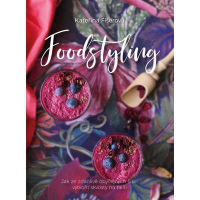 Foodstyling - Jak ze zdánlivě obyčejných jídel vytvořit skvosty na talíři