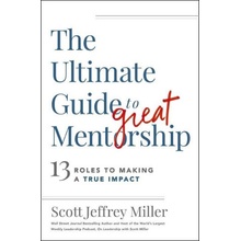 The Ultimate Guide to Great Mentorship: 13 Roles to Making a True Impact Miller Scott JeffreyPaperback