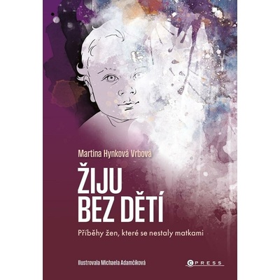 Žiju bez dětí: Příběhy žen, které se nestaly matkami