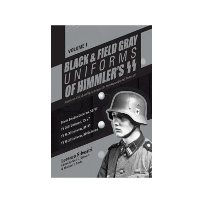 Black and Field Gray Uniforms of Himmler's SS: Allgemeine- SS, SS Verfugungstruppe, SS Totenkopfverbande & Waffen SS Silvestri Lorenzo