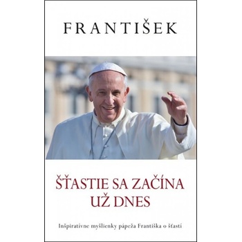 František: Šťastie sa začína už dnes Jorge Mario Bergoglio