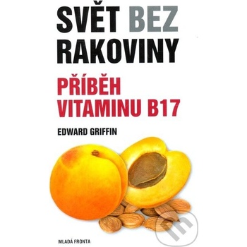 Svět bez rakoviny - Příběh vitaminu B17 Edward Griffin