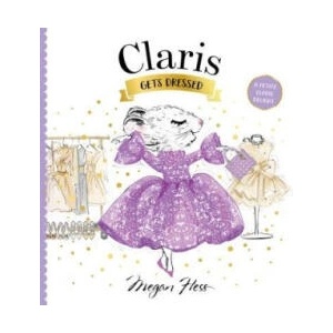 Claris Gets Dressed: A Petite Claris Delight | Megan Hess (ISBN: 9781761213366)