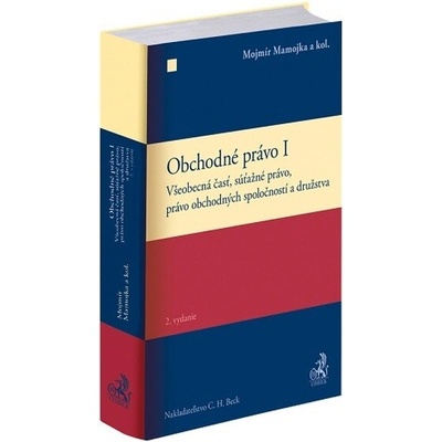 Obchodné právo I Všeobecná časť súťažné právo právo obchodných spoločností a družstva 2 vydanie - Mojmír Mamojka a kol
