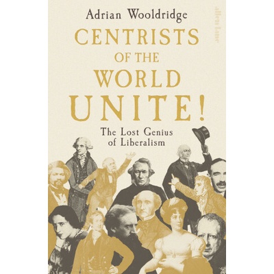 Centrists of the World Unite! - Adrian Wooldridge