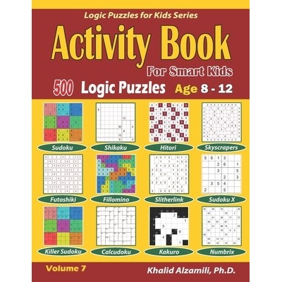 Activity Book for Smart Kids: 500 Logic Puzzles Sudoku, Fillomino, Kakuro, Futoshiki, Hitori, Slitherlink, Killer Sudoku, Calcudoku, Sudoku X, Skys Alzamili Khalid