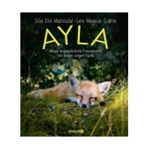 Ayla - meine ungewöhnliche Freundschaft mit einem jungen Fuchs | Silje Elin Matnisdal, Leiv Magnus Gr? tte, Ulrike Strerath-Bolz (ISBN: 9783426214527)