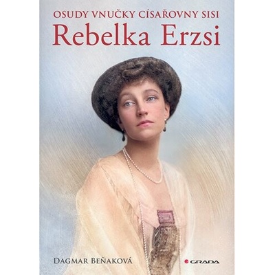 Osudy vnučky císařovny Sisi - Rebelka Erzsi - Dagmar Beňaková