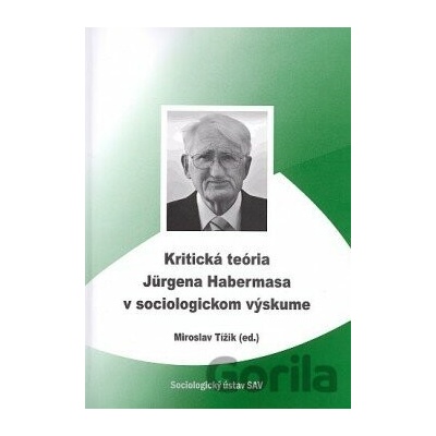 Kritická teória Jurgena Habermasa v sociologickom výsku- Miroslav Tížik